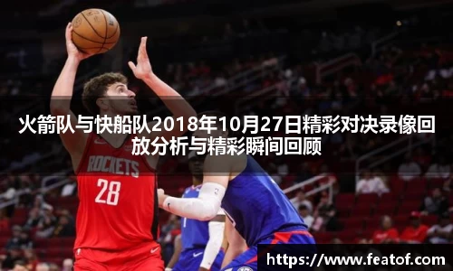 火箭队与快船队2018年10月27日精彩对决录像回放分析与精彩瞬间回顾