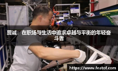 贾诚:在职场与生活中追求卓越与平衡的年轻奋斗者
